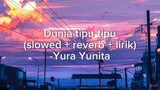 Dunia tipu tipu (slowed + reverb + lirik) -Yura Yunita