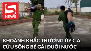 Khoảnh khắc Thượng úy công an giành giật với 'tử thần' cứu sống bé gái đuối nước