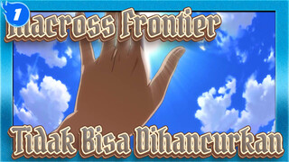 Tidak Bisa Dihancurkan | Macross Frontier_1