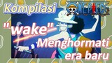 [One Piece] Kompilasi | "wake" Menghormati era baru