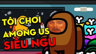 Thực ra tôi chơi AMONG US siêu ngu | AMONG US.EXE