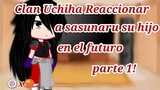 Clan Uchiha Reaccionar a sasunaru sus hijos en el futuro || parte1 || Naruto