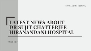 Latest News About Dr Sujit Chatterjee Hiranandani Hospital