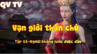 Vạn giới thần chủ _Tập 65-Ngươi không hiểu được đâu