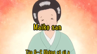 Maiko san_Tập 6 P2 Không có gì ạ