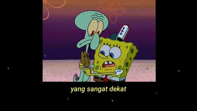 karena kau dan aku sudah seperti sodara |Spongebob