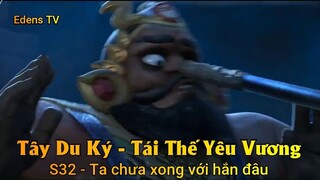 Tây Du Ký - Tái Thế Yêu Vương S32 - Ta chưa xong với hắn đâu