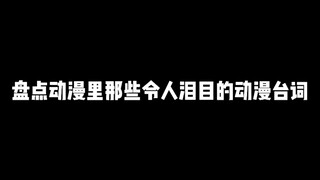 盘点动漫里那些令人泪目的动漫台词，哪句台词让你记住了一整部动漫