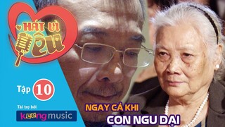 HÁT VÌ YÊU | TẬP 10 - Ngay Cả Khi Con Ngu Dại | KEENG.VN