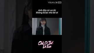 Anh đây có vợ rồi không được nha bé ơi | Chỉ Có Thể Là Em | YOUKU Vietnam Shorts