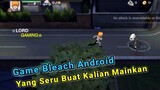 Game Anime Bleach Android yang Seru Buat Kalian Mainkan