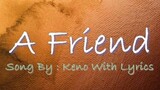A FRIEND)( SONG BY; KENO LYRICS