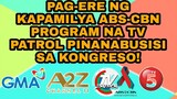 PAG-ERE NG KAPAMILYA ABS-CBN PROGRAM NA TV PATROL PINANABUSISI SA KONGRESO!