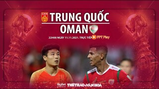 NHẬN ĐỊNH BÓNG ĐÁ | FPT Play trực tiếp Trung Quốc vs Oman (22h ngày 11/11). Vòng loại World Cup 2022