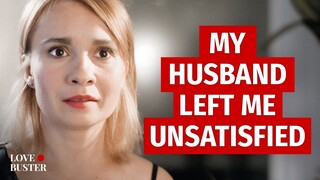 My Husband Left Me Unsatisfied | @LoveBuster_