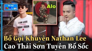 BỐ Gọi Khuyên NATHAN LEE Nhưng Bất Lực, CAO THÁI SƠN TUYÊN BỐ LÀM 1 Điều Chưa Từng Có Trong Showbiz