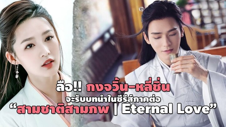 ลือ!! กงจวิ้น-หลี่ชิ่น จะรับบทนำในซีรีส์ภาคต่อ “สามชาติสามภพ | Eternal Love”