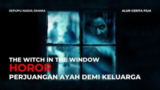 THE WITCH IN THE WINDOW | PERJUANGAN SANG AYAH DEMI UNTUK KELUARGA TERCINTA