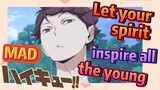 Let your spirit inspire all the young  MAD  (Haikyuu!!)