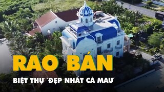 Biệt thự 'đẹp nhất Cà Mau' được chủ rao bán 55 tỉ vì không đủ tiền chuyển đổi đất