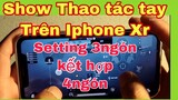Show Thao Tác Tay Trên Iphone Xr- Setting Kết hợp 3-4 ngón Độc Lạ [PUBG Mobile] - NhâmHN TV