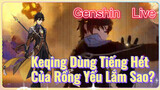 [Genshin, Live] Keqing Dùng Tiếng Hét Của Rồng Yếu Lắm Sao?
