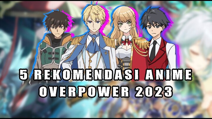 5 REKOMENDASI ANIME OVERPOWER 2023