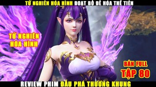 Tử Nghiên Hóa Hình Đoạt Bồ Đề Hóa Thể Tiên | Review Phim Đấu Phá Thương Khung Tập 80