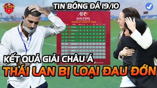 KKBD 19/10: Thái Lan Tủi Nhục Bị Loại Khỏi Cúp Châu Á Với Kịch Bản Đau Không Tưởng