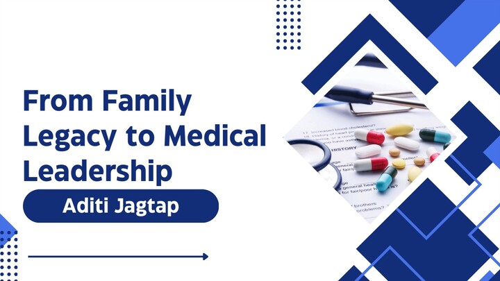 From Family Legacy to Medical Leadership - Aditi Jagtap