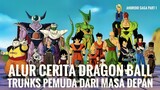 ALUR CERITA DRAGON BALL | TRUNKS PEMUDA DARI MASA DEPAN | ANDROID SAGA PART 1