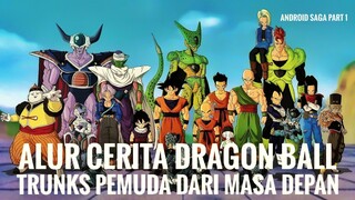 ALUR CERITA DRAGON BALL | TRUNKS PEMUDA DARI MASA DEPAN | ANDROID SAGA PART 1