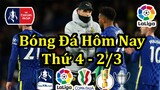 Lịch Thi Đấu Bóng Đá Hôm Nay 2/3 - Tiếp Tục Cúp FA & Cúp Ý & Đấu Bù La Liga - Thông Tin Trận Đấu