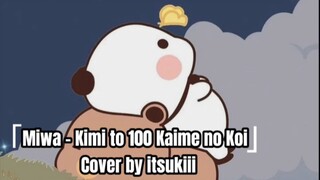 [Miwa - Kimi to 100 Kaime no Koi] | (OST•The 100th Love with You) | Cover by itsukiii