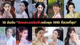 10 อันดับ "นักแสดงหญิงจีนหลังยุค 1995 ที่สวยที่สุด" บนอินเทอร์เน็ต!