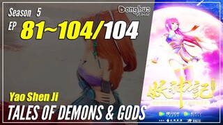 【Yao Shen Ji】 Season 5 EP 81~104 (253-276) END - Tales Of Demons And Gods | Donghua Sub Indo