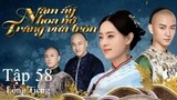 Năm Ấy Hoa Nở Trăng Vừa Tròn - Tập 58 | Lồng Tiếng
