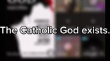 The Catholic God exists.