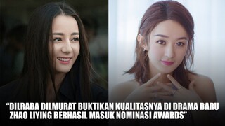 Rating Drama Dilraba Dilmurat dan Pujian Netizen | Zhao Liying Masuk Nominasi Awards