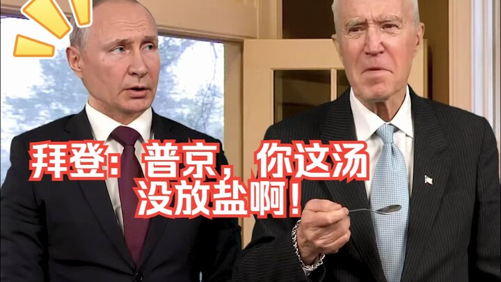 Biden: Putin, you didn't put enough salt in your soup