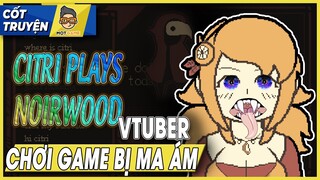 Citri Plays Noirwood: Vtuber số hưởng chơi game bị ma ám | Mọt Game