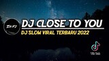 Dj Close To You !! Paling Enak || Dj Paling Enak Didengar 2022