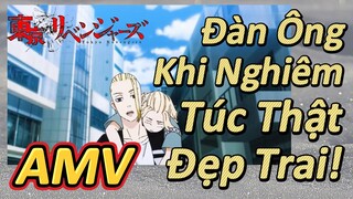 [Tokyo Revengers AMV | Đàn Ông Khi Nghiêm Túc Thật Đẹp Trai!