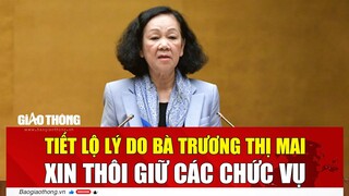 Tiết lộ lý do bà Trương Thị Mai xin thôi giữ các chức vụ