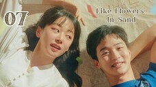 Ep. 7 Like Flowers in Sand 2023 [EngSub]