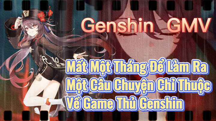 [Genshin, GMV] Mất Một Tháng Để Làm Ra Một Câu Chuyện Chỉ Thuộc Về Game Thủ Genshin
