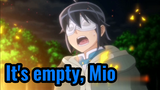 It's empty, Mio