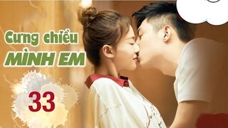 Cưng Chiều Mình Em - Tập 33 [Thuyết Minh] Hoàng Cảnh Du if Ngô Cẩn Ngôn