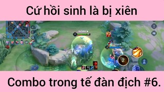 Cứ hồi sinh là bị xiên Combo trong tế đàn địch #6
