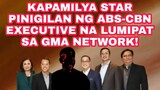KAPAMILYA STAR PINIGILAN NG ABS-CBN EXECUTIVE NA LUMIPAT SA GMA NETWORK!